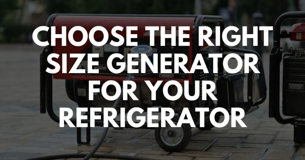 Choose the right size generator for your refrigerator