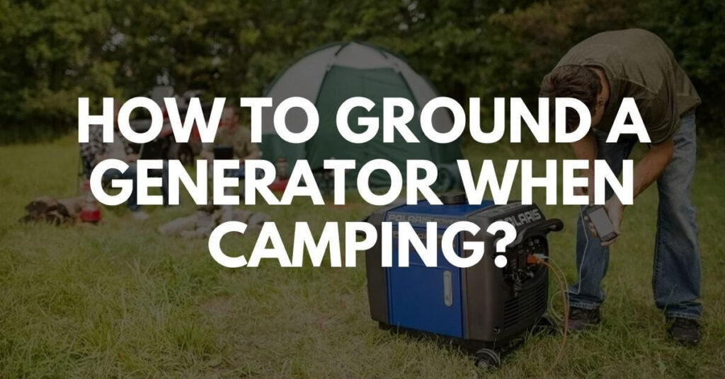 How To Ground A Generator When Camping