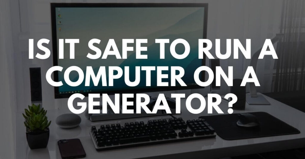 Is It Safe To Run A Computer On A Generator