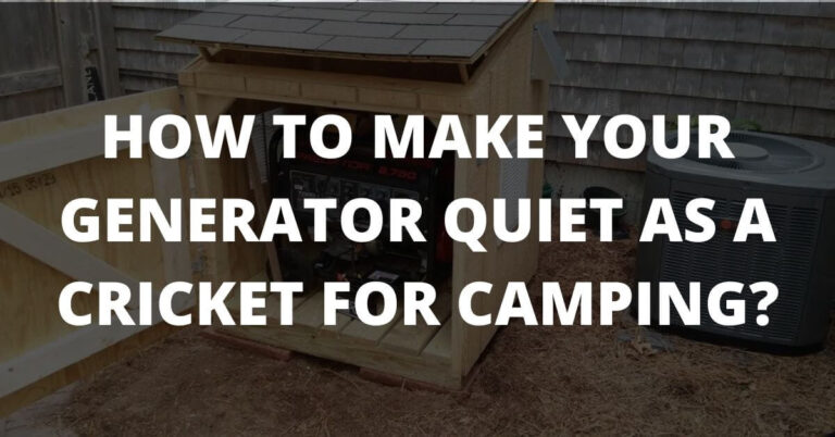 How to Make Your Generator Quiet as a Cricket for Camping? – MyGeneratorLab