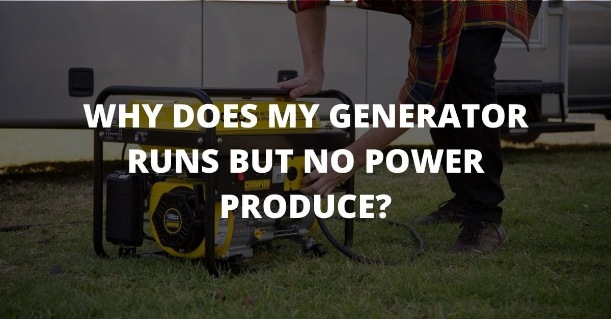 Why Does My Generator Runs But No Power Produce?